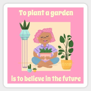 To Plant a Garden is to Believe in the Future - Gardening Quote Sticker